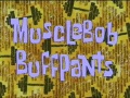 11a MuscleBob BuffPants.jpg